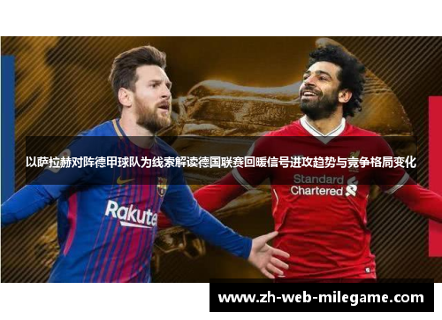以萨拉赫对阵德甲球队为线索解读德国联赛回暖信号进攻趋势与竞争格局变化