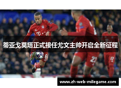 蒂亚戈莫塔正式接任尤文主帅开启全新征程 蒂亚戈莫塔正式接任尤文主帅开启全新征程