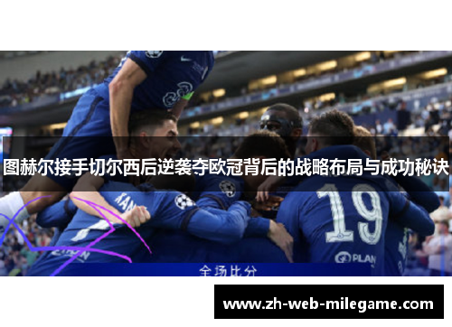 图赫尔接手切尔西后逆袭夺欧冠背后的战略布局与成功秘诀