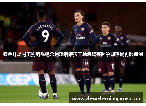 麦金开场闪击剑封喉绝杀阿森纳维拉主场沸腾英超争四格局再起波澜