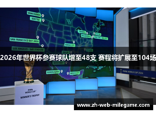 2026年世界杯参赛球队增至48支 赛程将扩展至104场 2026年世界杯参赛球队增至48支 赛程将扩展至104场