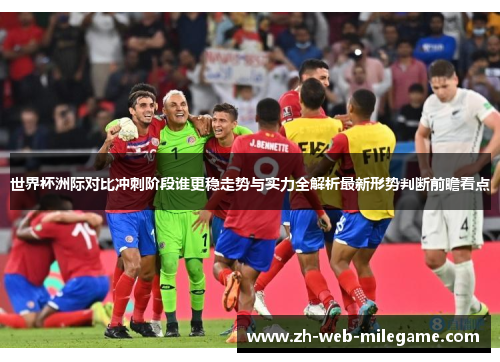 世界杯洲际对比冲刺阶段谁更稳走势与实力全解析最新形势判断前瞻看点 世界杯洲际对比冲刺阶段谁更稳走势与实力全解析最新形势判断前瞻看点