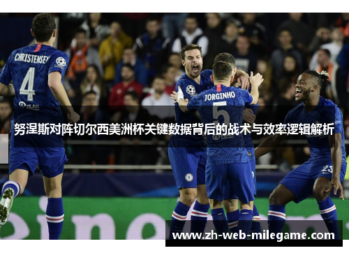 努涅斯对阵切尔西美洲杯关键数据背后的战术与效率逻辑解析 努涅斯对阵切尔西美洲杯关键数据背后的战术与效率逻辑解析
